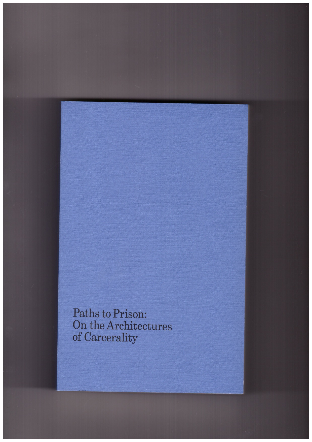 KIRKHAM-LEWITT, Isabelle (ed) - Paths to Prison. On the Architectures of Carcerality